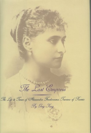 Last Empress: The Life and Times of Alexandra Feodorovna, Tsarina of Russia