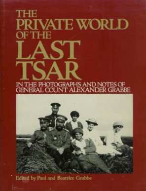 Private World of the Last Tsar: In the Note and Photographs of General Count Alexander Grabbe