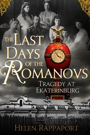 Last Days of the Romanovs: Tragedy at Ekaterinburg